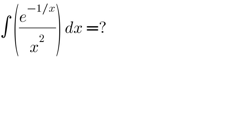 ∫ ((e^(−1/x) /x^2 )) dx =?  