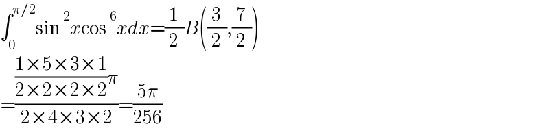 ∫_0 ^(π/2) sin^2 xcos^6 xdx=(1/2)B((3/2),(7/2))  =((((1×5×3×1)/(2×2×2×2))π)/(2×4×3×2))=((5π)/(256))  