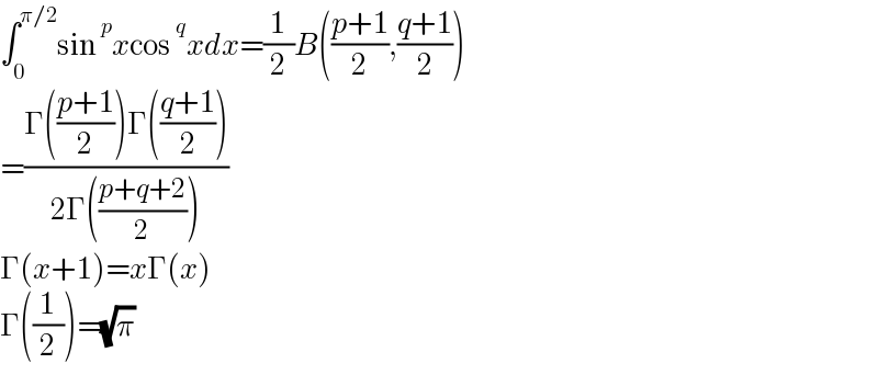 ∫_0 ^(π/2) sin^p xcos^q xdx=(1/2)B(((p+1)/2),((q+1)/2))  =((Γ(((p+1)/2))Γ(((q+1)/2)))/(2Γ(((p+q+2)/2))))  Γ(x+1)=xΓ(x)  Γ((1/2))=(√π)  