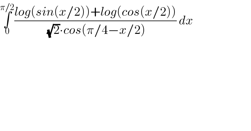 ∫_0 ^(π/2) ((log(sin(x/2))+log(cos(x/2)))/( (√2)∙cos(π/4−x/2))) dx  