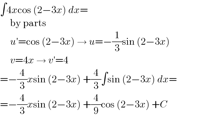 ∫4xcos (2−3x) dx=       by parts       u′=cos (2−3x) → u=−(1/3)sin (2−3x)       v=4x → v′=4  =−(4/3)xsin (2−3x) +(4/3)∫sin (2−3x) dx=  =−(4/3)xsin (2−3x) +(4/9)cos (2−3x) +C  