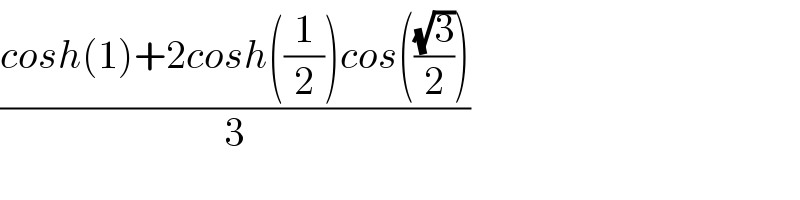 ((cosh(1)+2cosh((1/2))cos(((√3)/2)))/3)  