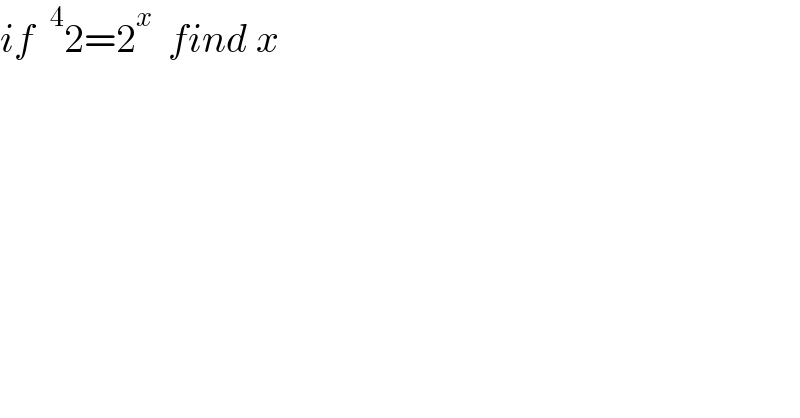 if ^4 2=2^x   find x  