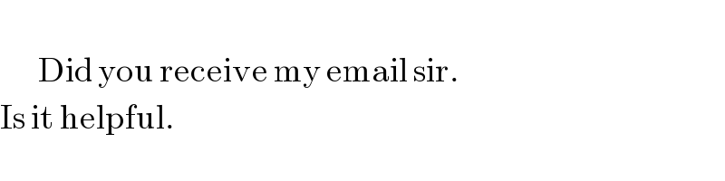          Did you receive my email sir.  Is it helpful.  