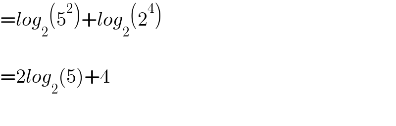 =log_2 (5^2 )+log_2 (2^4 )    =2log_2 (5)+4    