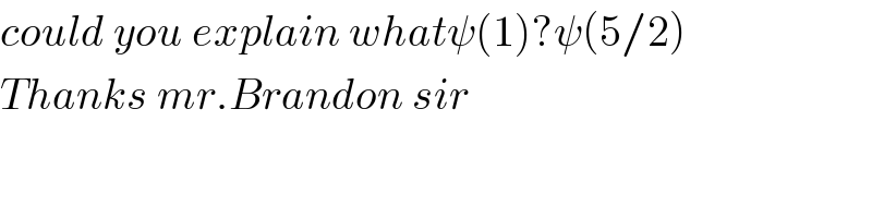 could you explain whatψ(1)?ψ(5/2)  Thanks mr.Brandon sir  