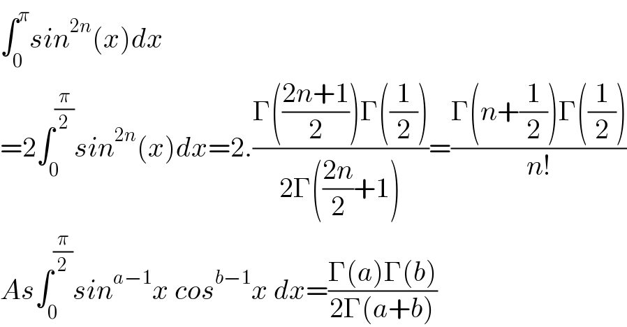 ∫_0 ^π sin^(2n) (x)dx  =2∫_0 ^(π/2) sin^(2n) (x)dx=2.((Γ(((2n+1)/2))Γ((1/2)))/(2Γ(((2n)/2)+1)))=((Γ(n+(1/2))Γ((1/2)))/(n!))  As∫_0 ^(π/2) sin^(a−1) x cos^(b−1) x dx=((Γ(a)Γ(b))/(2Γ(a+b)))  