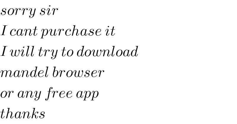 sorry sir  I cant purchase it  I will try to download  mandel browser  or any free app  thanks  