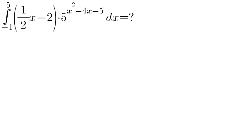 ∫_( −1) ^( 5) ((1/2)x−2)∙5^(x^2 −4x−5)  dx=?  