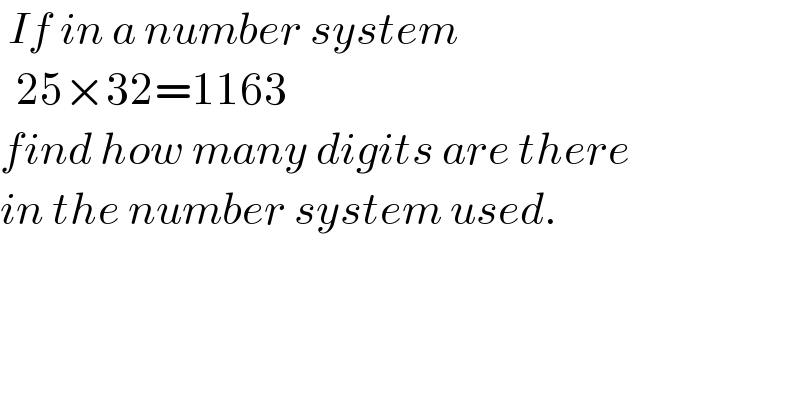  If in a number system    25×32=1163  find how many digits are there  in the number system used.  