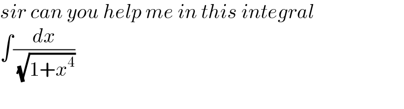 sir can you help me in this integral   ∫(dx/( (√(1+x^4 ))))    