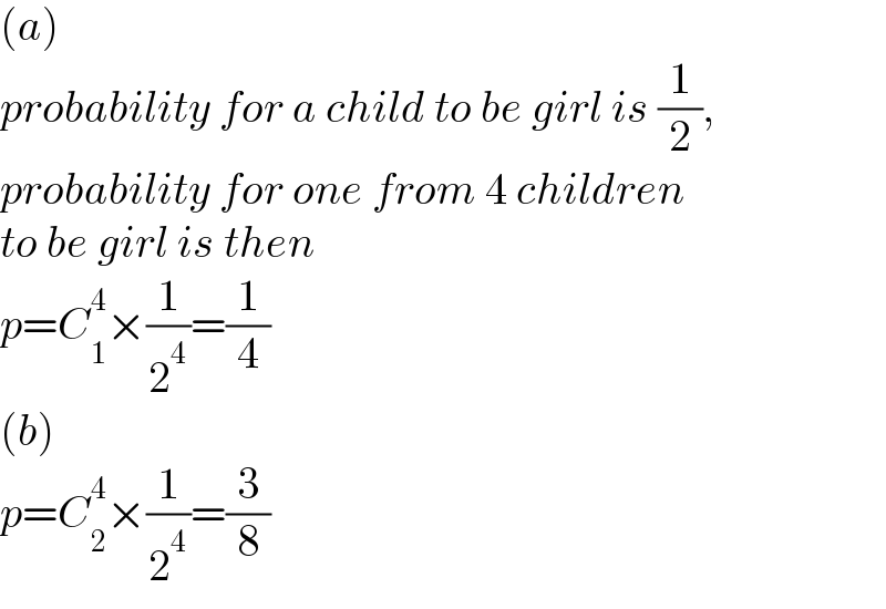 (a)  probability for a child to be girl is (1/2),  probability for one from 4 children  to be girl is then  p=C_1 ^4 ×(1/2^4 )=(1/4)  (b)  p=C_2 ^4 ×(1/2^4 )=(3/8)  