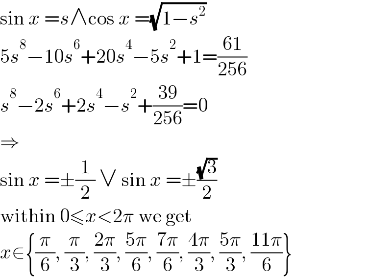 sin x =s∧cos x =(√(1−s^2 ))  5s^8 −10s^6 +20s^4 −5s^2 +1=((61)/(256))  s^8 −2s^6 +2s^4 −s^2 +((39)/(256))=0  ⇒  sin x =±(1/2) ∨ sin x =±((√3)/2)  within 0≤x<2π we get  x∈{(π/6), (π/3), ((2π)/3), ((5π)/6), ((7π)/6), ((4π)/3), ((5π)/3), ((11π)/6)}  