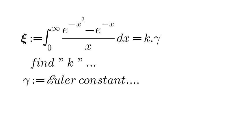            𝛏 :=∫_0 ^( ∞)  ((e^(−x^2 ) −e^(−x) )/x) dx = k.γ                find  ” k  ” ...            γ := Euler constant....  