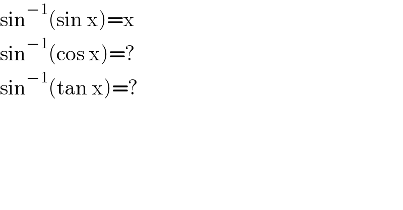 sin^(−1) (sin x)=x  sin^(−1) (cos x)=?  sin^(−1) (tan x)=?  