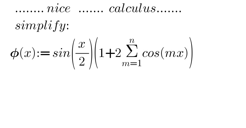       ........ nice   .......  calculus.......        simplify:      𝛗(x):= sin((x/2))(1+2Σ_(m=1) ^n cos(mx))        