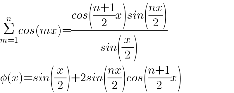 Σ_(m=1) ^n cos(mx)=((cos(((n+1)/2)x)sin(((nx)/2)))/(sin((x/2))))  φ(x)=sin((x/2))+2sin(((nx)/2))cos(((n+1)/2)x)  