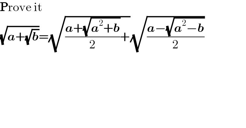 Prove it  (√(a+(√b)))=(√(((a+(√(a^2 +b)))/2)+))(√((a−(√(a^2 −b)))/2))  