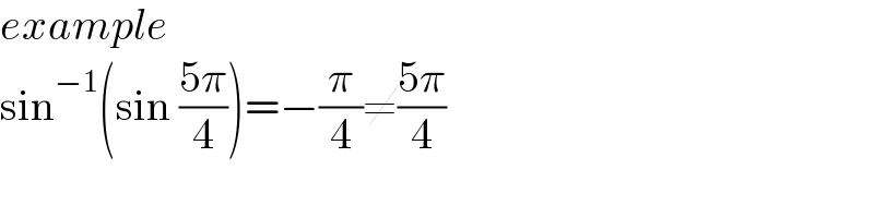 example  sin^(−1) (sin ((5π)/4))=−(π/4)≠((5π)/4)  