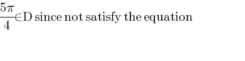 ((5π)/4)∉D since not satisfy the equation  