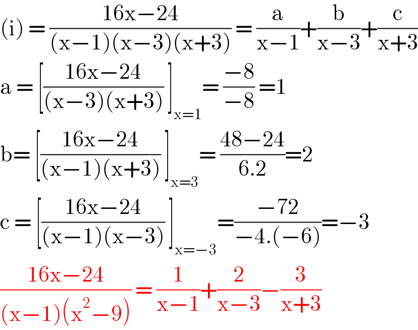 (i) = ((16x−24)/((x−1)(x−3)(x+3))) = (a/(x−1))+(b/(x−3))+(c/(x+3))  a = [((16x−24)/((x−3)(x+3))) ]_(x=1) = ((−8)/(−8)) =1  b= [((16x−24)/((x−1)(x+3))) ]_(x=3) = ((48−24)/(6.2))=2  c = [((16x−24)/((x−1)(x−3))) ]_(x=−3) =((−72)/(−4.(−6)))=−3  ((16x−24)/((x−1)(x^2 −9))) = (1/(x−1))+(2/(x−3))−(3/(x+3))  