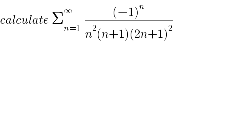 calculate Σ_(n=1) ^∞   (((−1)^n )/(n^2 (n+1)(2n+1)^2 ))  