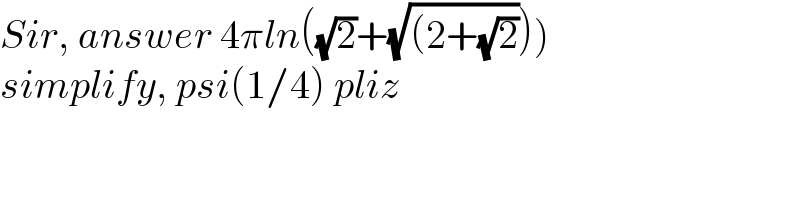 Sir, answer 4πln((√2)+(√((2+(√2)))))  simplify, psi(1/4) pliz  