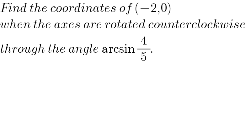 Find the coordinates of (−2,0)   when the axes are rotated counterclockwise  through the angle arcsin (4/5).  