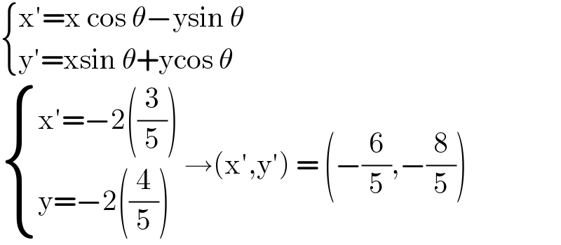  { ((x′=x cos θ−ysin θ)),((y′=xsin θ+ycos θ)) :}   { ((x′=−2((3/5)))),((y=−2((4/5)))) :} →(x′,y′) = (−(6/5),−(8/5))  