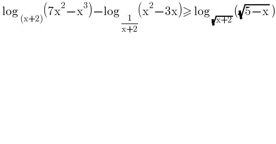  log _((x+2)) (7x^2 −x^3 )−log _(1/(x+2)) (x^2 −3x)≥ log _((√(x+2)) ) ((√(5−x)) )  