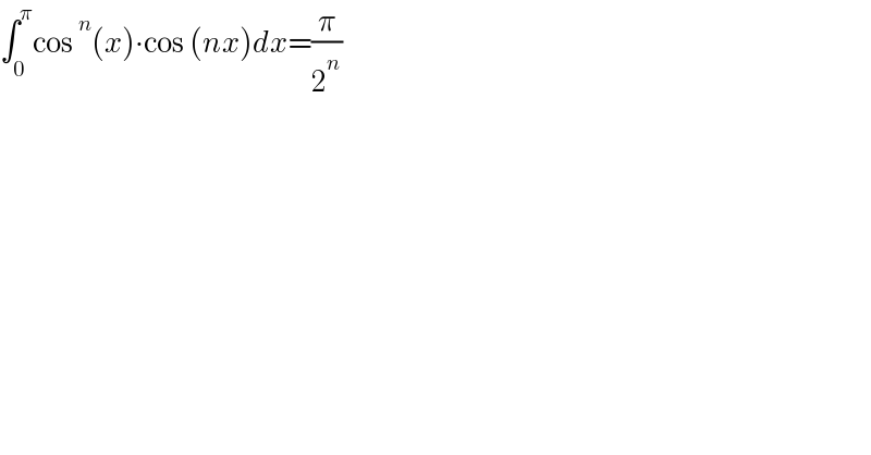 âˆ«_0 ^Ï€ cos^n (x)âˆ™cos (nx)dx=(Ï€/2^n )  