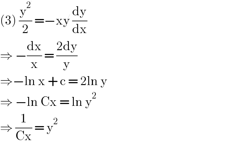 (3) (y^2 /2) =−xy (dy/dx)  ⇒ −(dx/x) = ((2dy)/y)  ⇒−ln x + c = 2ln y   ⇒ −ln Cx = ln y^2   ⇒ (1/(Cx)) = y^2    