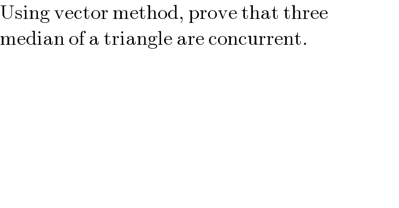 Using vector method, prove that three  median of a triangle are concurrent.  