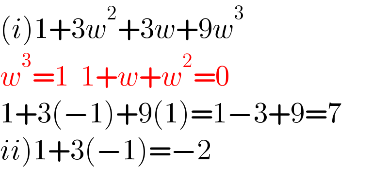 (i)1+3w^2 +3w+9w^3   w^3 =1  1+w+w^2 =0  1+3(−1)+9(1)=1−3+9=7  ii)1+3(−1)=−2  