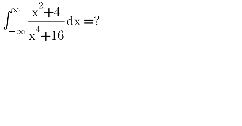  ∫_(−∞) ^∞ ((x^2 +4)/(x^4 +16)) dx =?  