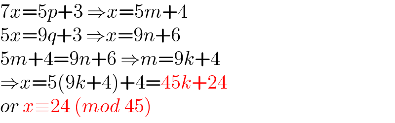 7x=5p+3 ⇒x=5m+4  5x=9q+3 ⇒x=9n+6  5m+4=9n+6 ⇒m=9k+4  ⇒x=5(9k+4)+4=45k+24  or x≡24 (mod 45)  