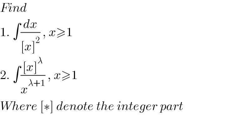 Find  1. ∫(dx/([x]^2 )) , x≥1  2. ∫(([x]^λ )/x^(λ+1) ) , x≥1  Where [∗] denote the integer part  