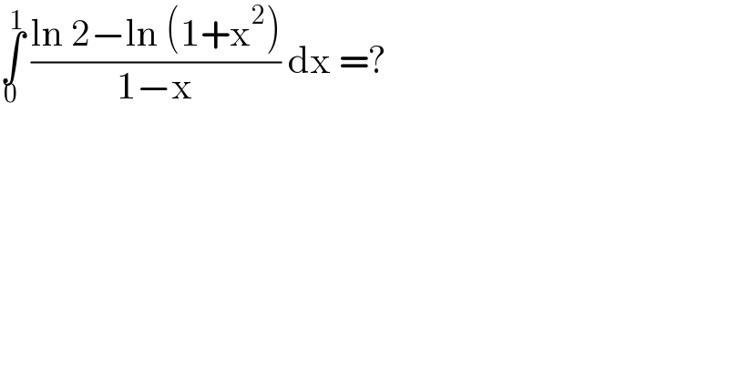 ∫_0 ^1  ((ln 2−ln (1+x^2 ))/(1−x)) dx =?   