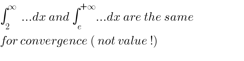 ∫_2 ^∞   ...dx and ∫_e ^(+∞) ...dx are the same  for convergence ( not value !)  