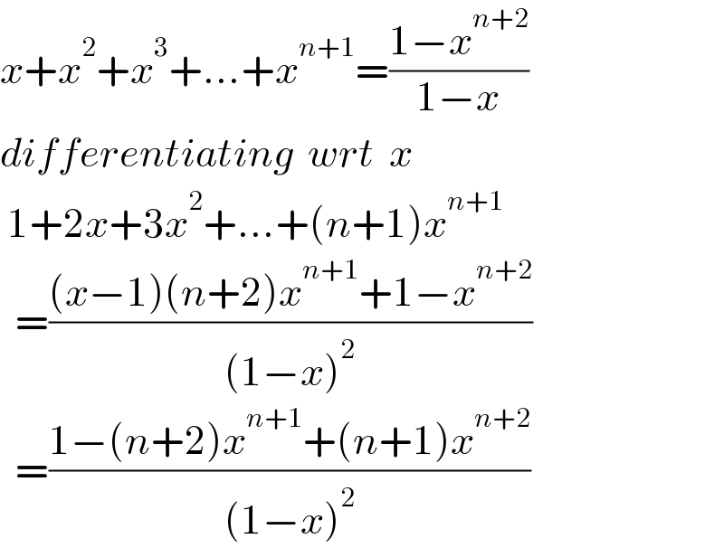 x+x^2 +x^3 +...+x^(n+1) =((1−x^(n+2) )/(1−x))  differentiating  wrt  x   1+2x+3x^2 +...+(n+1)x^(n+1)     =(((x−1)(n+2)x^(n+1) +1−x^(n+2) )/((1−x)^2 ))    =((1−(n+2)x^(n+1) +(n+1)x^(n+2) )/((1−x)^2 ))   