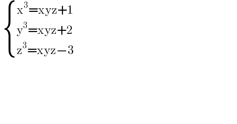   { ((x^3 =xyz+1)),((y^3 =xyz+2)),((z^3 =xyz−3)) :}  