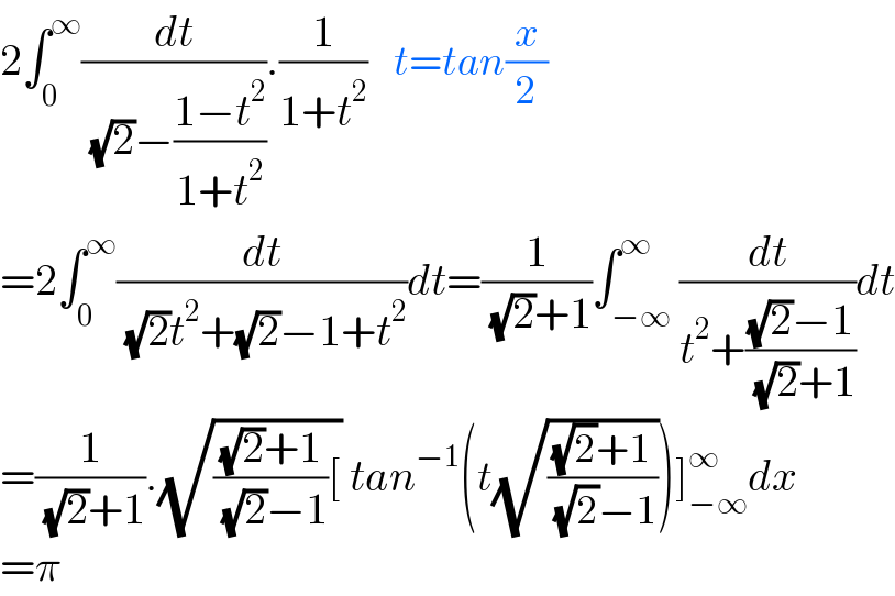 2∫_0 ^∞ (dt/( (√2)−((1−t^2 )/(1+t^2 )))).(1/(1+t^2 ))    t=tan(x/2)  =2∫_0 ^∞ (dt/( (√2)t^2 +(√2)−1+t^2 ))dt=(1/( (√2)+1))∫_(−∞) ^∞ (dt/(t^2 +(((√2)−1)/( (√2)+1))))dt  =(1/( (√2)+1)).(√((((√2)+1)/( (√2)−1))[)) tan^(−1) (t(√(((√2)+1)/( (√2)−1))))]_(−∞) ^∞ dx  =π  
