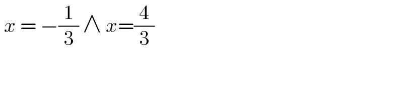  x = −(1/3) ∧ x=(4/3)  