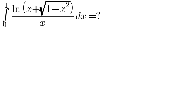  ∫_0 ^( 1)   ((ln (x+(√(1−x^2 ))))/x) dx =?   
