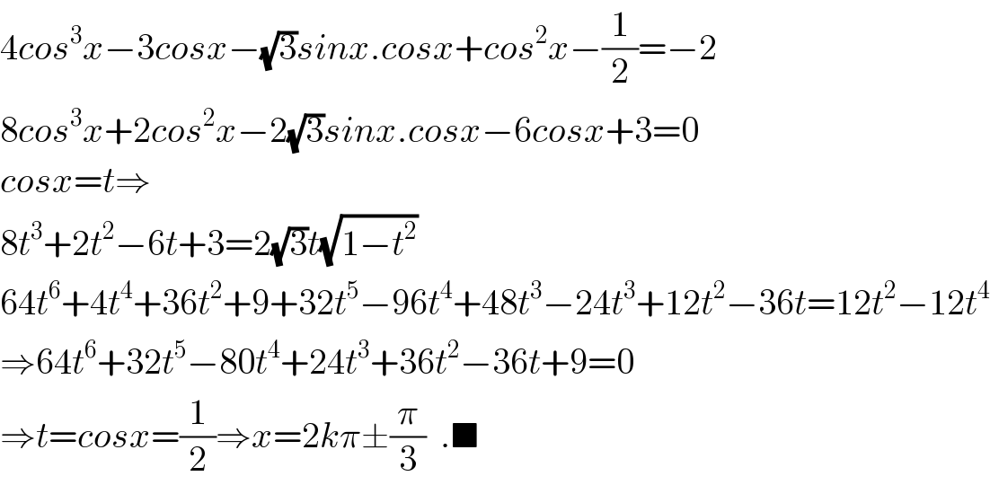 4cos^3 x−3cosx−(√3)sinx.cosx+cos^2 x−(1/2)=−2  8cos^3 x+2cos^2 x−2(√3)sinx.cosx−6cosx+3=0  cosx=t⇒  8t^3 +2t^2 −6t+3=2(√3)t(√(1−t^2 ))  64t^6 +4t^4 +36t^2 +9+32t^5 −96t^4 +48t^3 −24t^3 +12t^2 −36t=12t^2 −12t^4   ⇒64t^6 +32t^5 −80t^4 +24t^3 +36t^2 −36t+9=0  ⇒t=cosx=(1/2)⇒x=2kπ±(π/3)  .■  