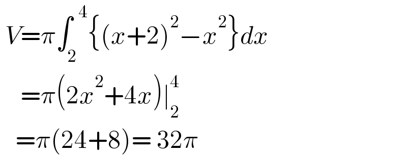  V=π∫_2 ^(  4) {(x+2)^2 −x^2 }dx      =π(2x^2 +4x)∣_2 ^4      =π(24+8)= 32π   