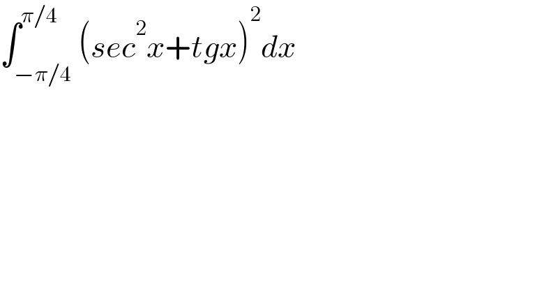 ∫_(−π/4) ^(π/4) (sec^2 x+tgx)^2 dx  