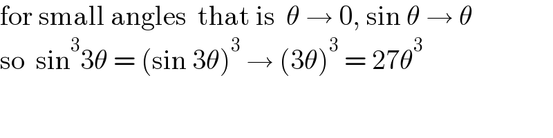 for small angles  that is  θ → 0, sin θ → θ  so  sin^3 3θ = (sin 3θ)^3  → (3θ)^3  = 27θ^3   
