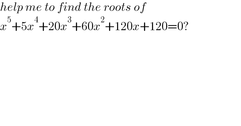 help me to find the roots of   x^5 +5x^4 +20x^3 +60x^2 +120x+120=0?  