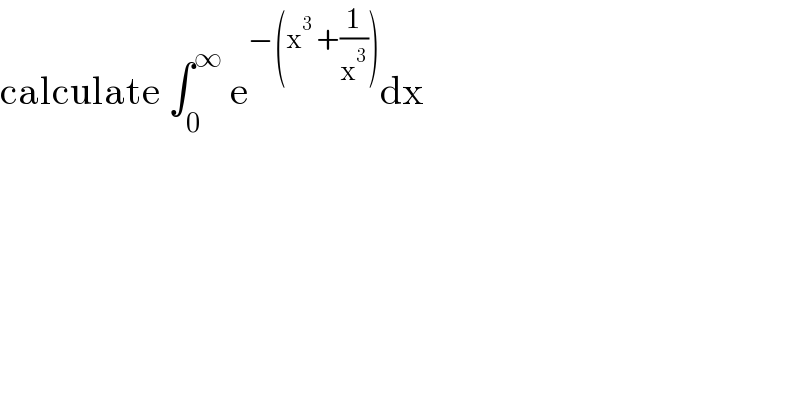 calculate ∫_0 ^∞  e^(−(x^3  +(1/x^3 ))) dx  